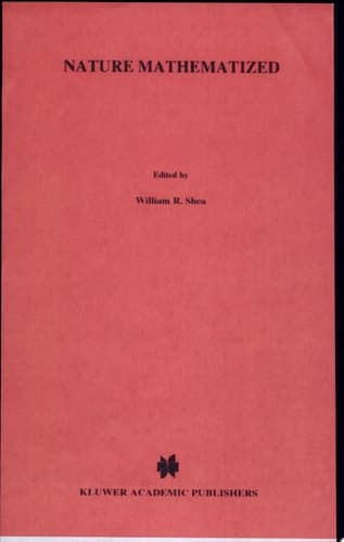 Nature Mathematized Historical and Philosophical Case Studies in Classical Modern Natural Philosophy. Nature mathematized