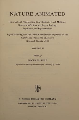 Nature Animated Historical and Philosophical Case Studies in Greek Medicine, Nineteenth-Century and Recent Biology, Psychiatry, and Psychoanalysis/Papers Deriving from the Third International Conference on the History and Philosophy of Science, Montreal, Canada, 1980 Volume II