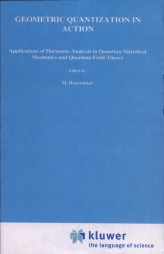 Geometric Quantization in Action Applications of Harmonic Analysis in Quantum Statistical Mechanics and Quantum Field Theory