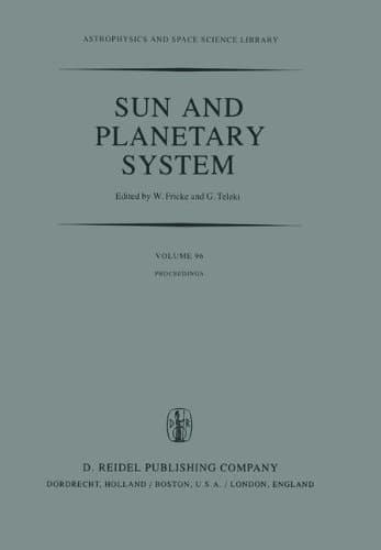 Sun and Planetary System: Proceedings of the Sixth European Regional Meeting in Astronomy, Held in Dubrovnik, Yugoslavia, 19–23 October 1981 (Astrophysics and Space Science Library, 96)