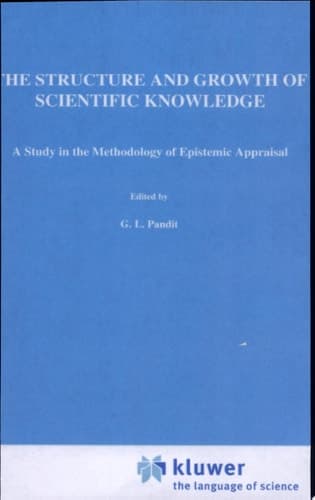 The Structure and Growth of Scientific Knowledge A Study in the Methodology of Epistemic Appraisal