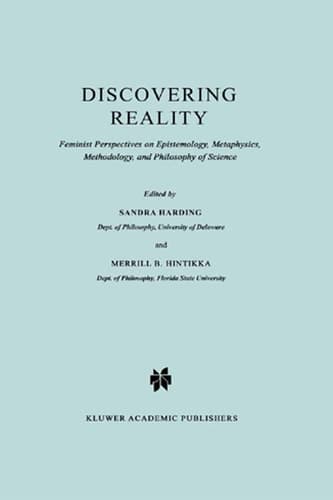 Discovering Reality: Feminist Perspectives on Epistemology, Metaphysics, Methodology, and Philosophy of Science (Synthese Library, Vol. 161)