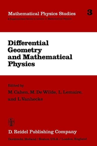 Differential Geometry and Mathematical Physics: Lectures given at the Meetings of the Belgian Contact Group on Differential Geometry held at Liège, ... 6–8, 1981 (Mathematical Physics Studies, 3)