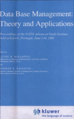 Data Base Management: Theory and Applications Proceedings of the NATO Advanced Study Institute held at Estoril, Portugal, June 1–14, 1981