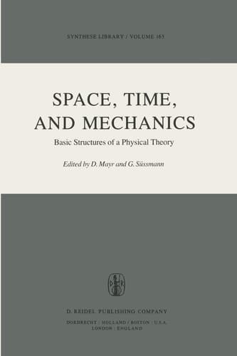 Space, Time, and Mechanics: Basic Structures of a Physical Theory (Synthese Library, 163)