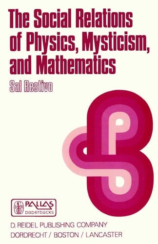 The Social Relations of Physics, Mysticism, and Mathematics: Studies in Social Structure, Interests, and Ideas (Episteme, 10)