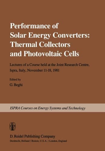 Performance of Solar Energy Converters: Thermal Collectors and Photovoltaic Cells: Lectures of a Course held at the Joint Research Centre, Ispra, Italy, November 11–18, 1981 (Ispra Courses)