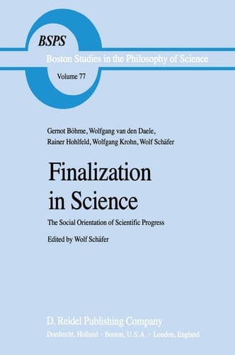 Finalization in Science: The Social Orientation of Scientific Progress (Boston Studies in the Philosophy and History of Science, 77)