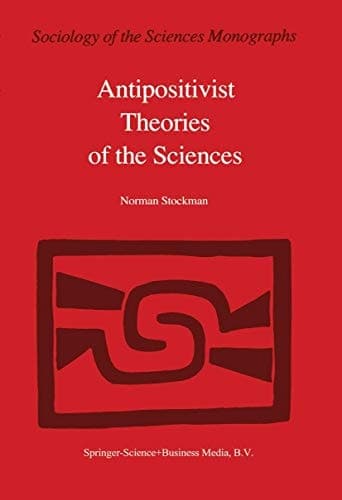 Antipositivist Theories of the Sciences Critical Rationalism, Critical Theory and Scientific Realism