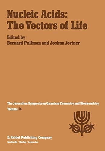 Nucleic Acids: The Vectors of Life: Proceedings of the Sixteenth Jerusalem Symposium on Quantum Chemistry and Biochemistry Held in Jerusalem, Israel, 2–5 May 1983 (Jerusalem Symposia, 16)