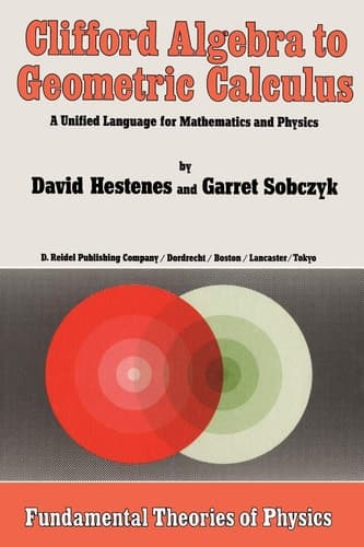 Clifford Algebra to Geometric Calculus A Unified Language for Mathematics and Physics