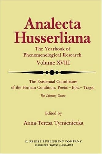 The Existential Coordinates of the Human Condition: Poetic -- Epic -- Tragic: The Literary Genre (Analecta Husserliana, 18)