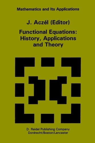 Functional Equations: History, Applications and Theory (Mathematics and Its Applications, 12)