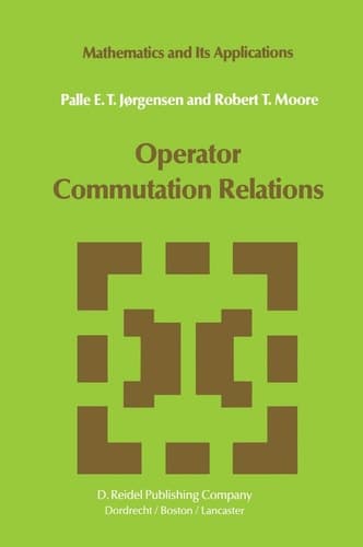 Operator Commutation Relations: Commutation Relations for Operators, Semigroups, and Resolvents with Applications to Mathematical Physics and ... Groups (Mathematics and Its Applications, 14)