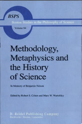 Methodology, Metaphysics and the History of Science In Memory of Benjamin Nelson
