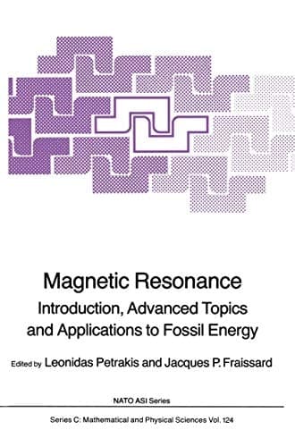 Magnetic Resonance: Introduction, Advanced Topics and Applications to Fossil Energy (Nato Science Series C:, 124)