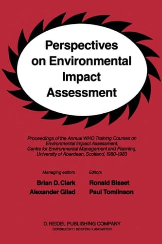 Perspectives on Environmental Impact Assessment Proceedings of the Annual WHO Training Courses on Environmental Impact Assessment, Centre for Environmental Management and Planning, University of Aberdeen, Scotland, 1980-1983