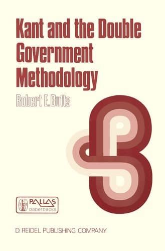 Kant and the Double Government Methodology: Supersensibility and Method in Kant’s Philosophy of Science (The Western Ontario Series in Philosophy of Science, 24)