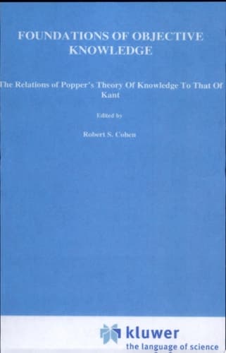 Foundations of Objective Knowledge The Relations of Popper's Theory of Knowledge to That of Kant's