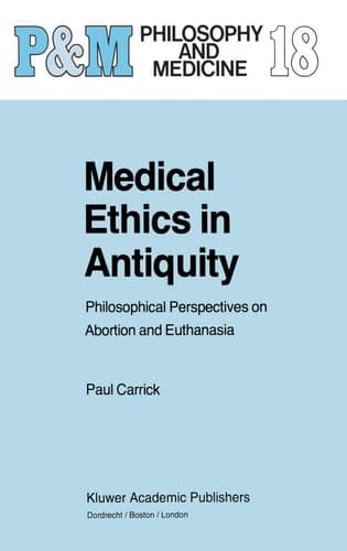 Medical Ethics in Antiquity: Philosophical Perspectives on Abortion and Euthanasia (Philosophy and Medicine, 18)