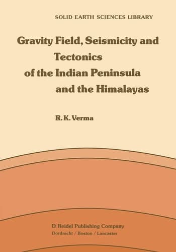 Gravity Field, Seismicity and Tectonics of the Indian Peninsula and the Himalayas (Solid Earth Sciences Library, 3)