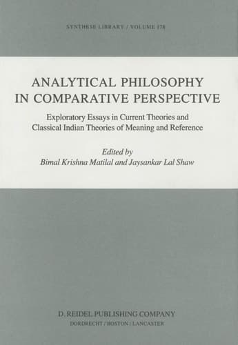 Analytical Philosophy in Comparative Perspective Exploratory Essays in Current Theories and Classical Indian Theories of Meaning and Reference