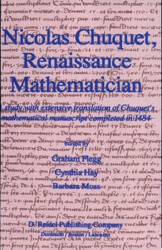 Nicolas Chuquet, Renaissance Mathematician A study with extensive translation of Chuquet’s mathematical manuscript completed in 1484