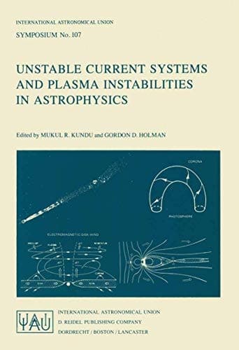 Unstable Current Systems and Plasma Instabilities in Astrophysics: Proceedings of the 107th Symposium of the International Astronomical Union Held in ... Astronomical Union Symposia, 107)