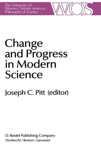 Change and Progress in Modern Science: Papers related to and arising from the Fourth International Conference on History and Philosophy of Science, ... Ontario Series in Philosophy of Science, 27)