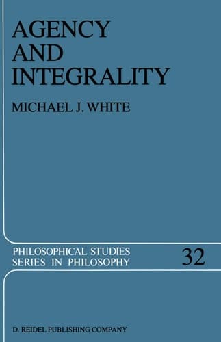 Agency and Integrality: Philosophical Themes in the Ancient Discussions of Determinism and Responsibility (Philosophical Studies Series, 32)