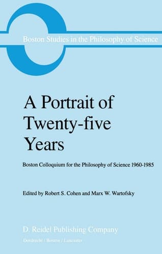 A Portrait of Twenty-five Years: Boston Colloquium for the Philosophy of Science 1960–1985 (Boston Studies in the Philosophy and History of Science)