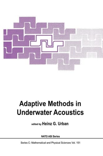 Adaptive Methods in Underwater Acoustics (Nato Science Series C:, 151)