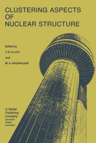 Clustering Aspects of Nuclear Structure: Invited Papers presented at the 4th International Conference on Clustering Aspects of Nuclear Structure and ... Chester, United Kingdom, 23–27 July, 1984