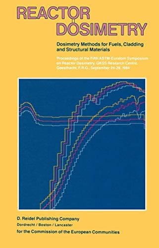 Reactor Dosimetry Volume 1 Volume 2 Dosimetry Methods for Fuels, Cladding and Structural Materials Proceedings of the Fifth ASTM-Euratom Symposium on Reactor Dosimetry, GKSS Research Centre, Geesthacht, F.R.G., September 24–28, 1984