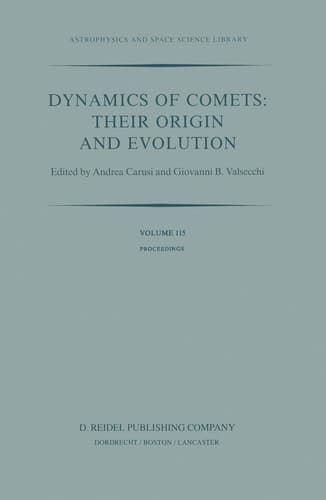 Dynamics of Comets: Their Origin and Evolution Proceedings of the 83rd Colloquium of the International Astronomical Union, Held in Rome, Italy, 11–15 June 1984