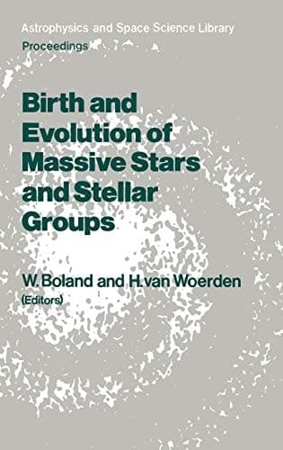 Birth and Evolution of Massive Stars and Stellar Groups Proceedings of a Symposium held in Dwingeloo, The Netherlands, 24–26 September 1984