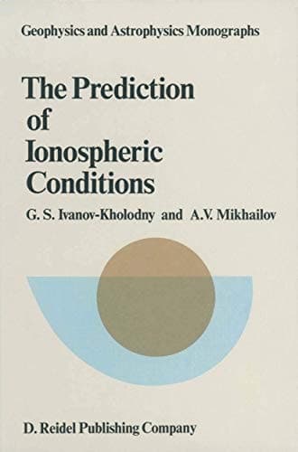 The Prediction of Ionospheric Conditions (Geophysics and Astrophysics Monographs)