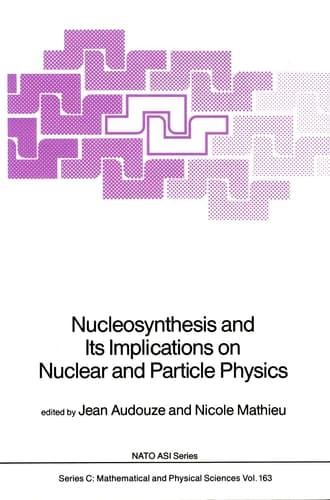 Nucleosynthesis and Its Implications on Nuclear and Particle Physics (Nato Science Series C:, 163)
