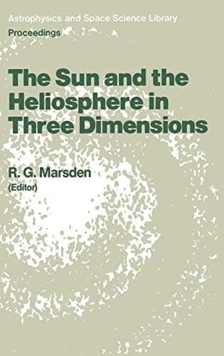 The Sun and the Heliosphere in Three Dimensions: Proceedings of the XIXth ESLAB Symposium, held in Les Diablerets, Switzerland, 4–6 June 1985 (Astrophysics and Space Science Library, 123)