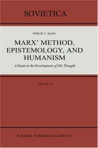 Marx’ Method, Epistemology, and Humanism: A Study in the Development of His Thought (Sovietica, 48)