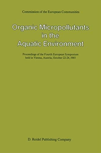 Organic Micropollutants in the Aquatic Environment: Proceedings of the Fourth European Symposium held in Vienna, Austria, October 22–24, 1985