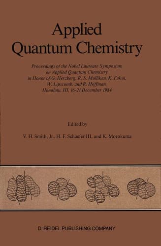 Applied Quantum Chemistry: Proceedings of the Nobel Laureate Symposium on Applied Quantum Chemistry in Honor of G. Herzberg, R. S. Mulliken, K. Fukui, ... R. Hoffman, Honolulu, HI, 16–21 December 1984