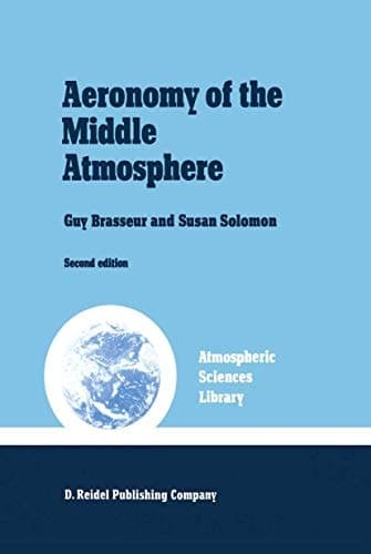 Aeronomy of the Middle Atmosphere: Chemistry and Physics of the Stratosphere and Mesosphere (Atmospheric Science Library)