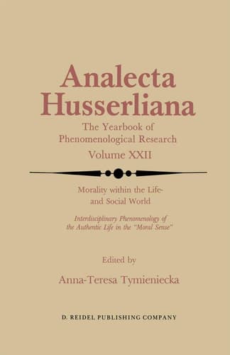 Morality within the Life- and Social World: Interdisciplinary Phenomenology of the Authentic Life in the “Moral Sense” (Analecta Husserliana, 22)