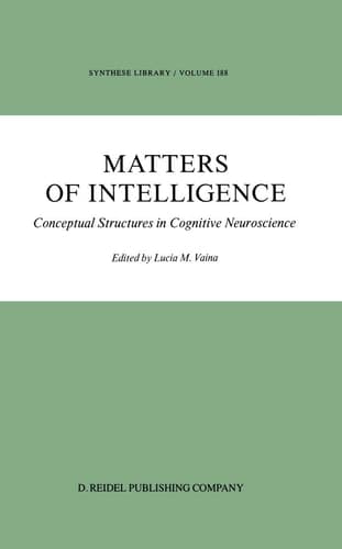 Matters of Intelligence: Conceptual Structures in Cognitive Neuroscience (Synthese Library, 188)