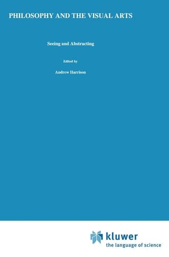 Philosophy and the Visual Arts: Seeing and Abstracting (Royal Institute of Philosophy Conferences, 4)