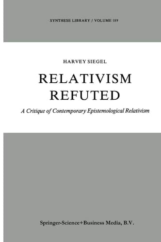 Relativism Refuted A Critique of Contemporary Epistemological Relativism