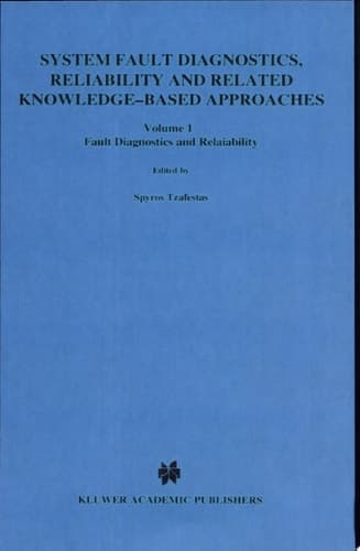 System Fault Diagnostics, Reliability and Related Knowledge-Based Approaches Volume 1 Fault Diagnostics and Reliability Proceedings of the First European Workshop on Fault Diagnostics, Reliability and Related Knowledge-Based Approaches, Island of Rhodes, Greece, August 31–September 3, 1986