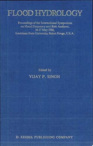 Flood Hydrology Proceeding of the International Symposium on Flood Frequency and Risk Analyses, 14–17 May 1986, Louisiana State University, Baton Rouge, USA