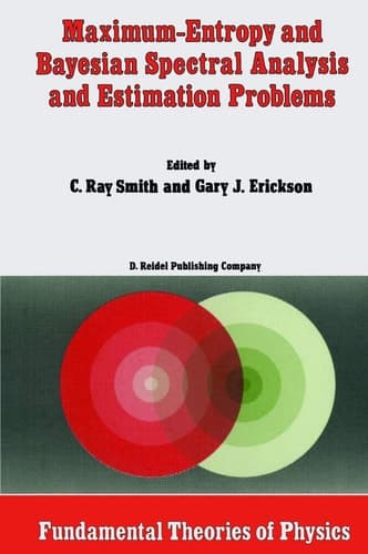 Maximum-Entropy and Bayesian Spectral Analysis and Estimation Problems: Proceedings of the Third Workshop on Maximum Entropy and Bayesian Methods in ... 1983 (Fundamental Theories of Physics, 21)
